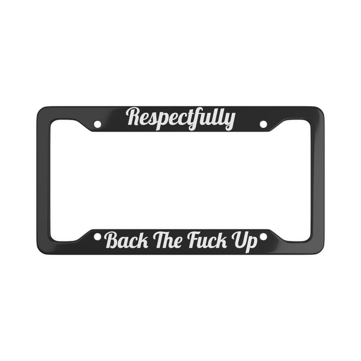 Bold License Plate Frame - Respectfully Back The Fuck Up