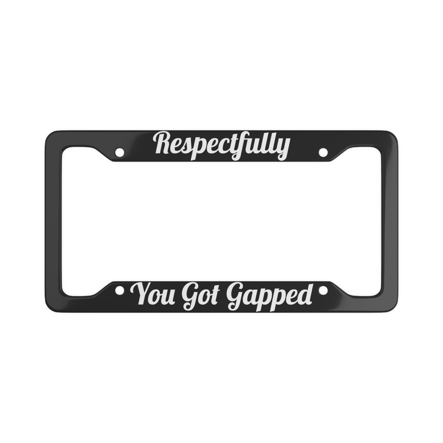 Respectfully You Got Gapped - Racing Metal License Plate Frame