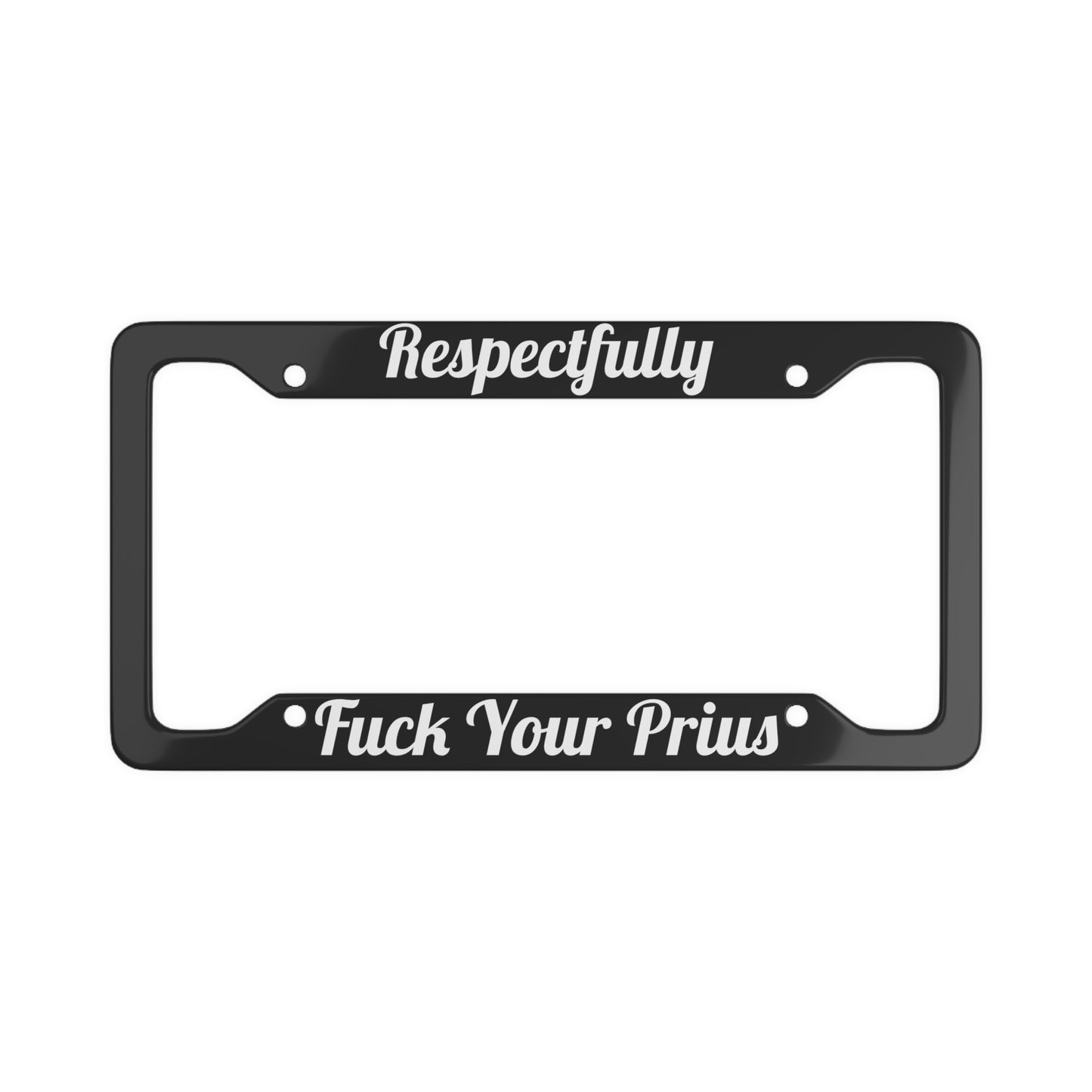 Respectfully Fuck Your Prius - Bold License Plate Frame